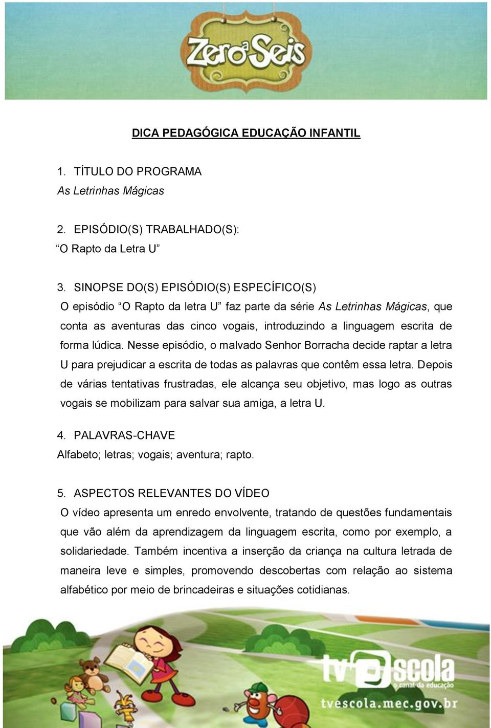 lúdica. Nesse episódio, o malvado Senhor Borracha decide raptar a letra U para prejudicar a escrita de todas as palavras que contêm essa letra.