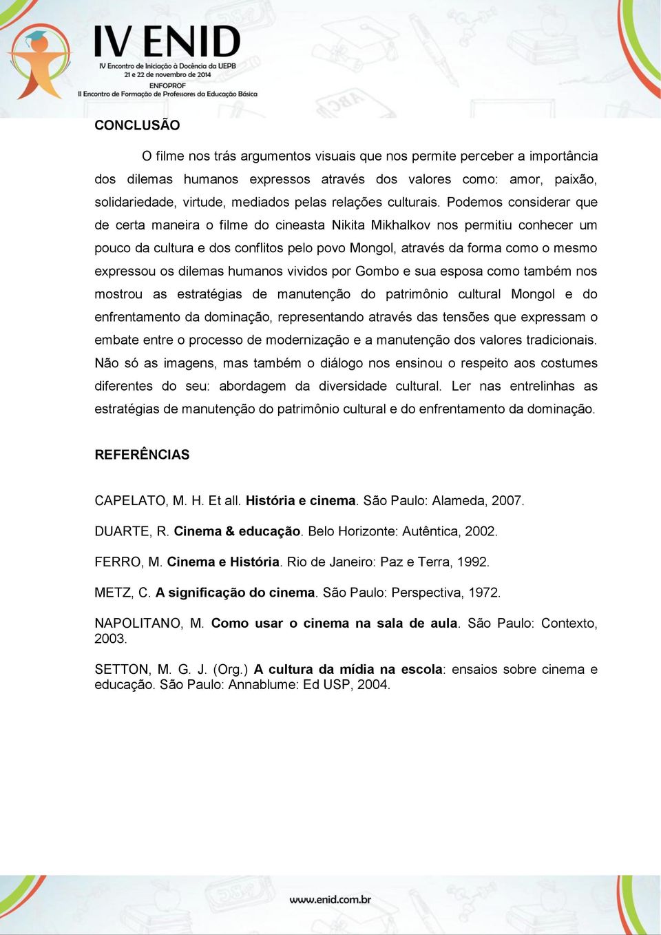 Podemos considerar que de certa maneira o filme do cineasta Nikita Mikhalkov nos permitiu conhecer um pouco da cultura e dos conflitos pelo povo Mongol, através da forma como o mesmo expressou os