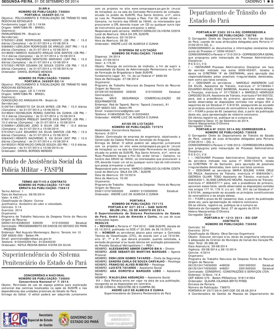 0 57373031/PETER COLMAN DE SOUZA COSTA (CB PM) / 15.0 <br NÚMERO DE PUBLICAÇÃO: 736899 PORTARIA: 3689DF-DC-14 CONCEIÇÃO DO ARAGUAIA/PA - Brasil<br 51267541/BENEDITO DA SILVA MIRES (CB PM) / 15.