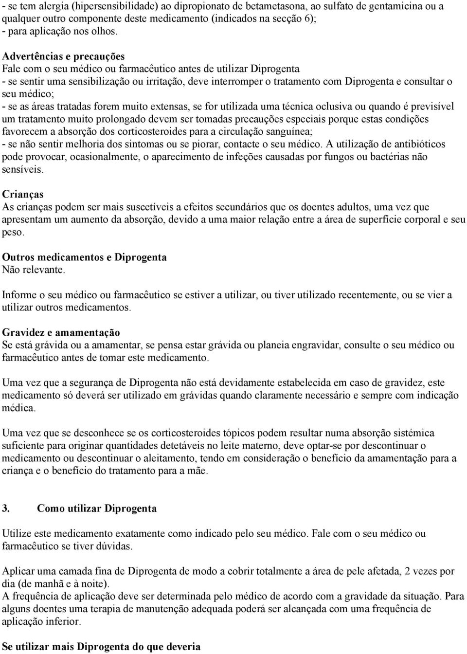 seu médico; - se as áreas tratadas forem muito extensas, se for utilizada uma técnica oclusiva ou quando é previsível um tratamento muito prolongado devem ser tomadas precauções especiais porque