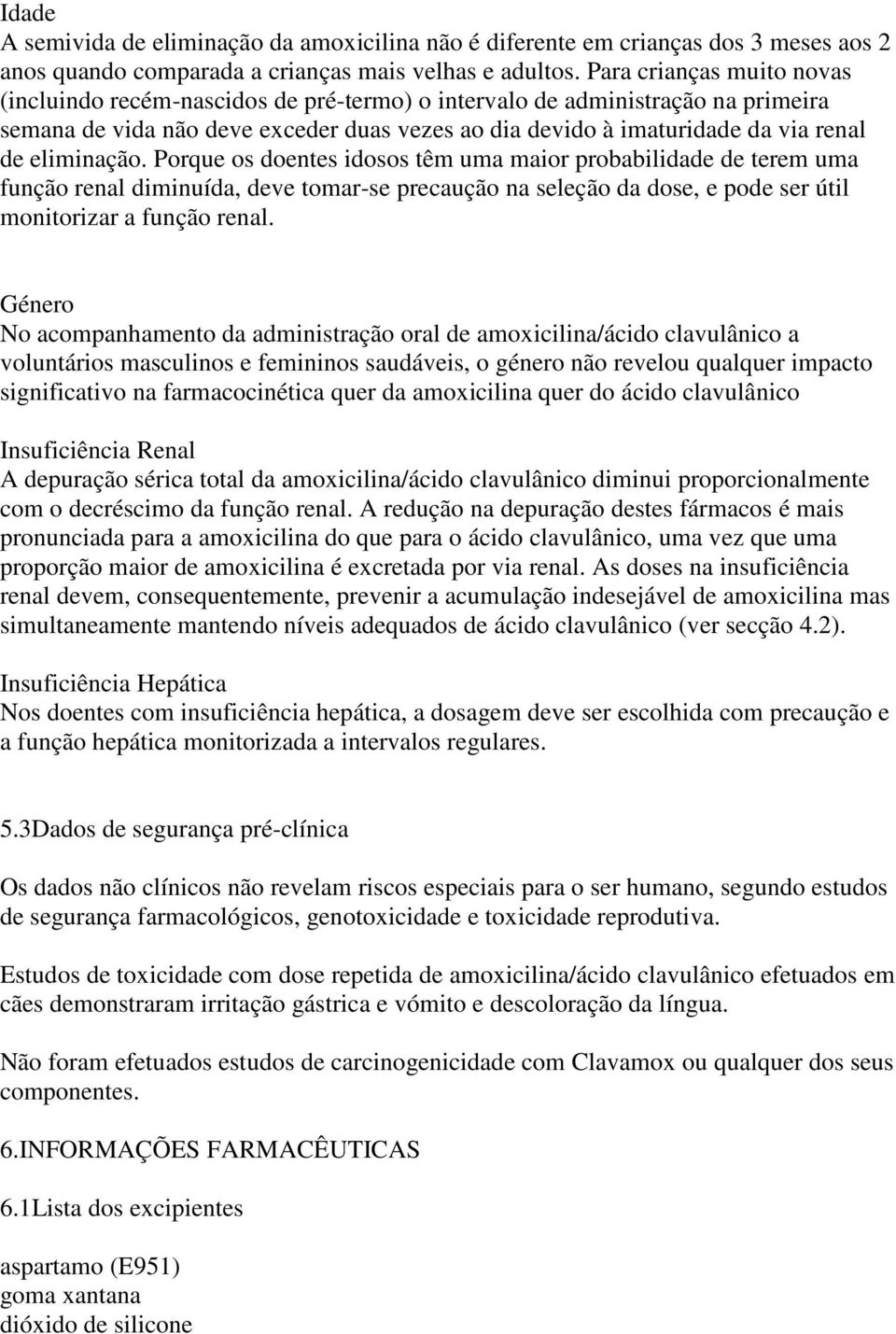 eliminação. Porque os doentes idosos têm uma maior probabilidade de terem uma função renal diminuída, deve tomar-se precaução na seleção da dose, e pode ser útil monitorizar a função renal.