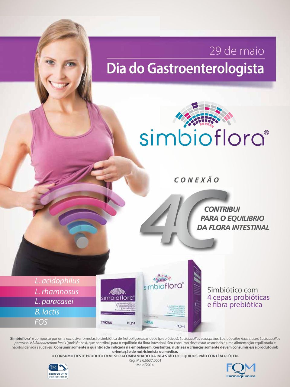 acillusa acidophilus, Lactobacillus rhamnosus, Lactobacillus paracasei e Bifidobacterium lactis (probióticos), que contribui para o equilíbrio da flora intestinal.