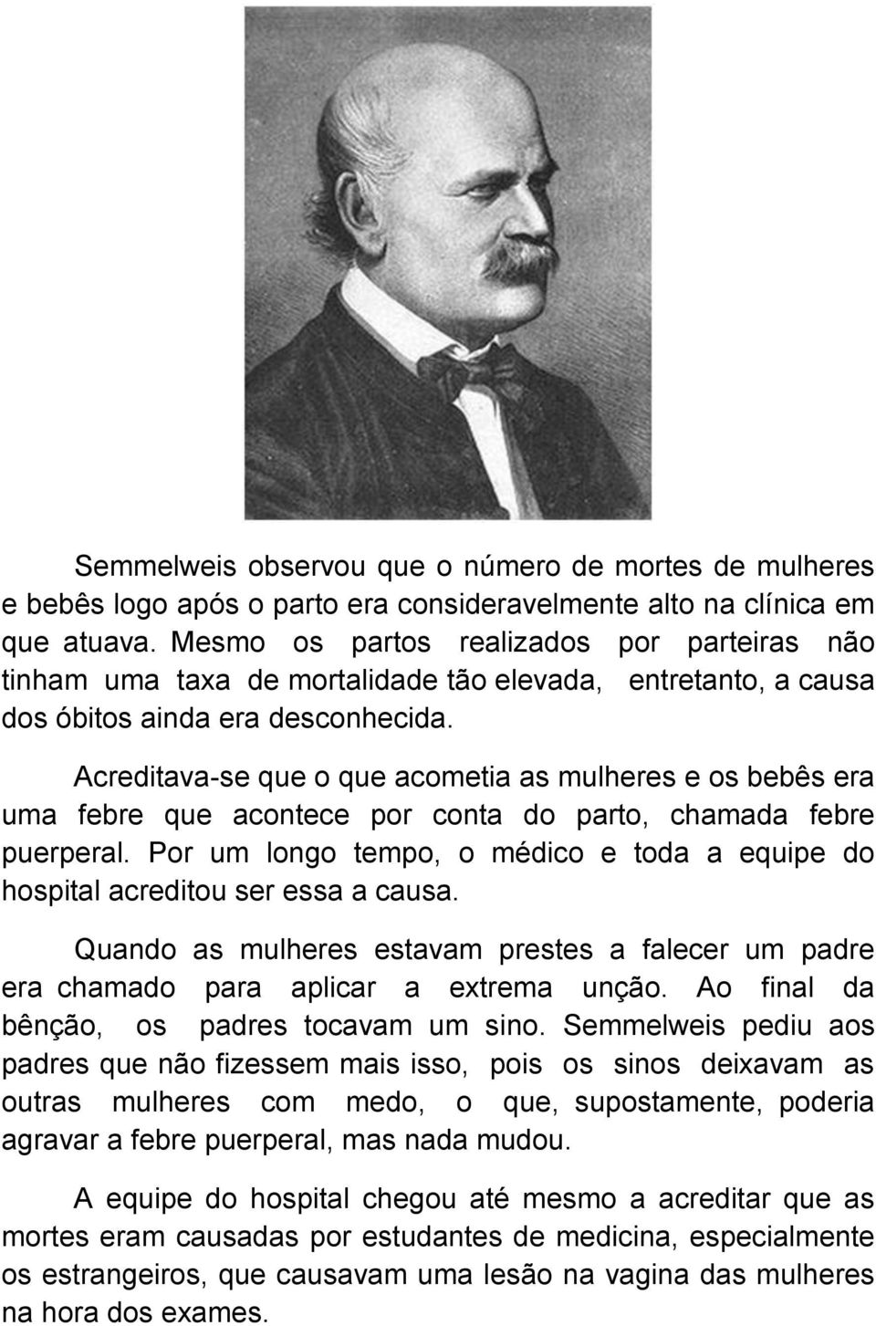 Acreditava-se que o que acometia as mulheres e os bebês era uma febre que acontece por conta do parto, chamada febre puerperal.