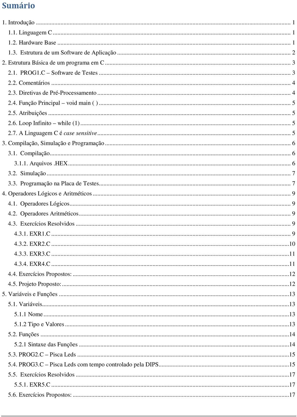 A Linguagem C é case sensitive... 5 3. Compilação, Simulação e Programação... 6 3.1. Compilação... 6 3.1.1. Arquivos.HEX... 6 3.2. Simulação... 7 3.3. Programação na Placa de Testes... 7 4.