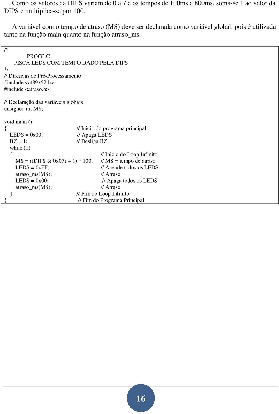 C PISCA LEDS COM TEMPO DADO PELA DIPS */ // Diretivas de Pré-Processamento #include <at89x52.h> #include <atraso.