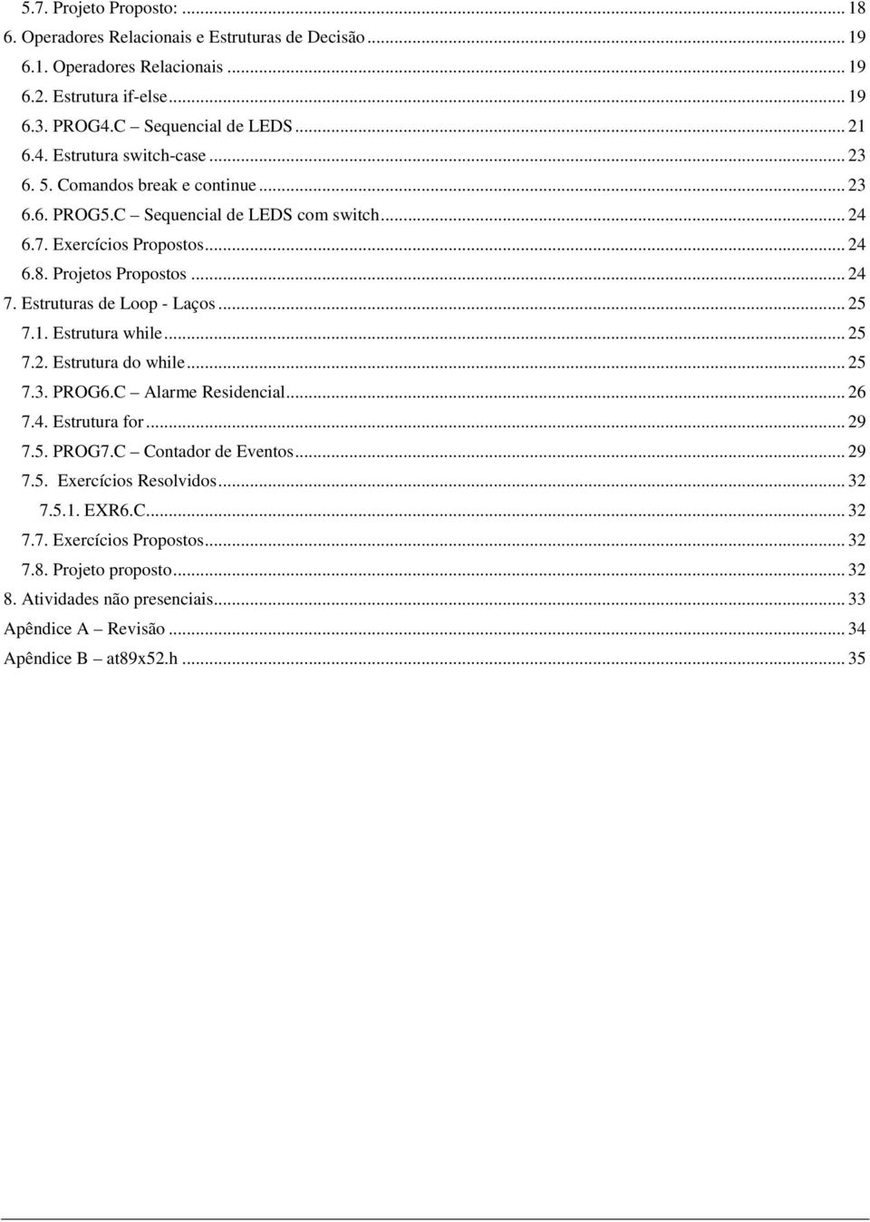 1. Estrutura while... 25 7.2. Estrutura do while... 25 7.3. PROG6.C Alarme Residencial... 26 7.4. Estrutura for... 29 7.5. PROG7.C Contador de Eventos... 29 7.5. Exercícios Resolvidos... 32 7.