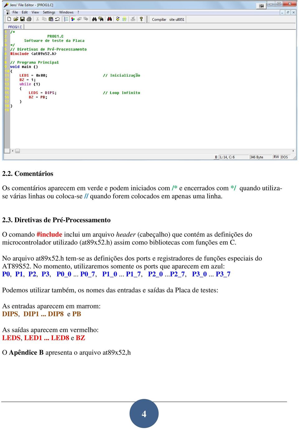 No arquivo at89x52.h tem-se as definições dos ports e registradores de funções especiais do AT89S52. No momento, utilizaremos somente os ports que aparecem em azul: P0, P1, P2, P3, P0_0... P0_7, P1_0.