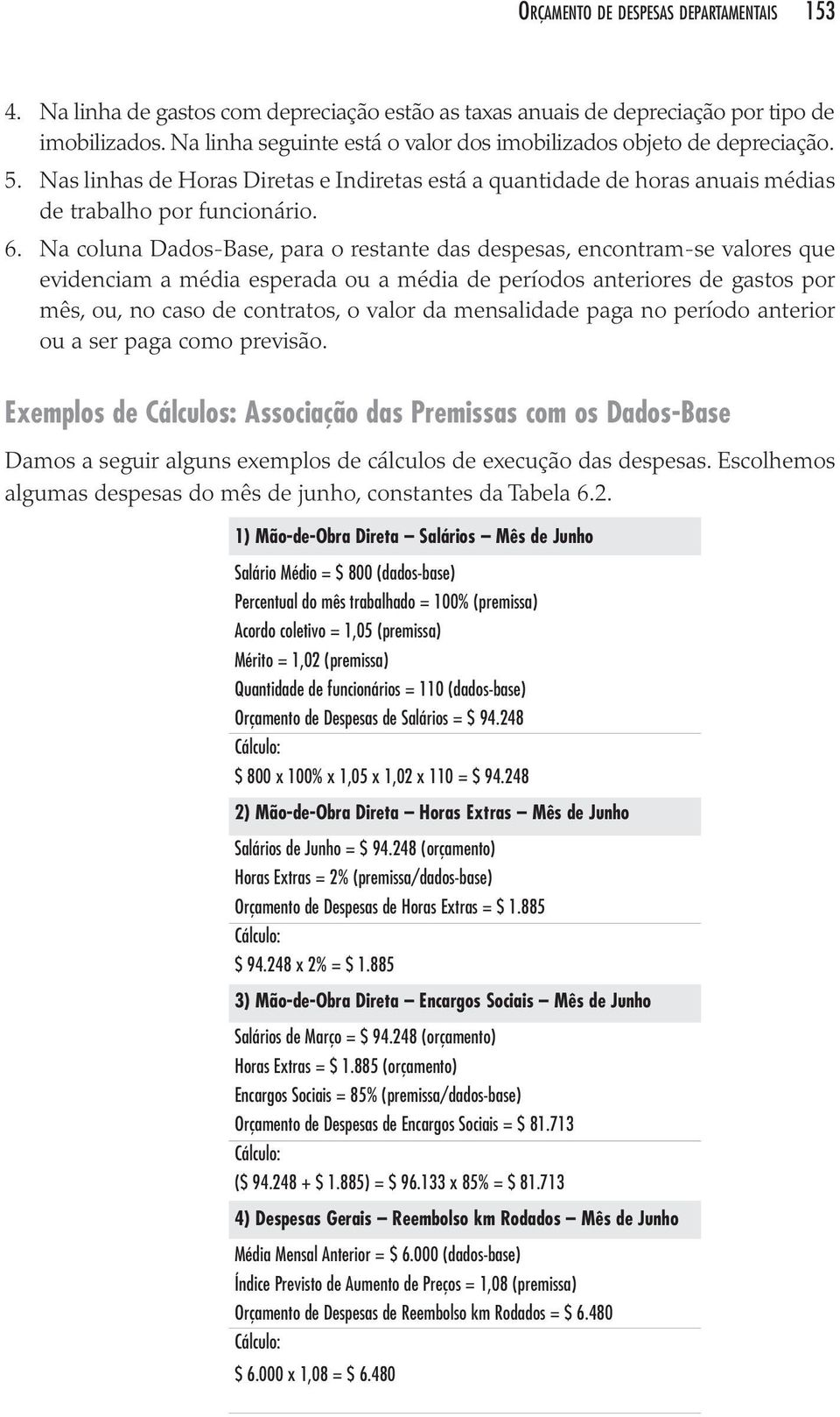 6. Na colu na Dados-Base, para o res tan te das des pe sas, encon tram-se valo res que evi den ciam a média espe ra da ou a média de perío dos ante rio res de gas tos por mês, ou, no caso de con tra