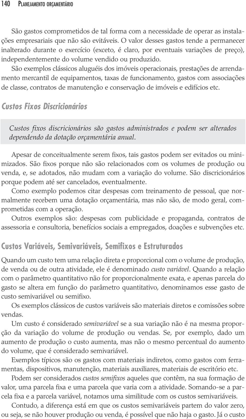 São exem plos clás si cos alu guéis dos imó veis ope ra cio nais, pres ta ções de arren da - men to mer can til de equi pa men tos, taxas de fun cio na men to, gas tos com asso cia ções de clas se,