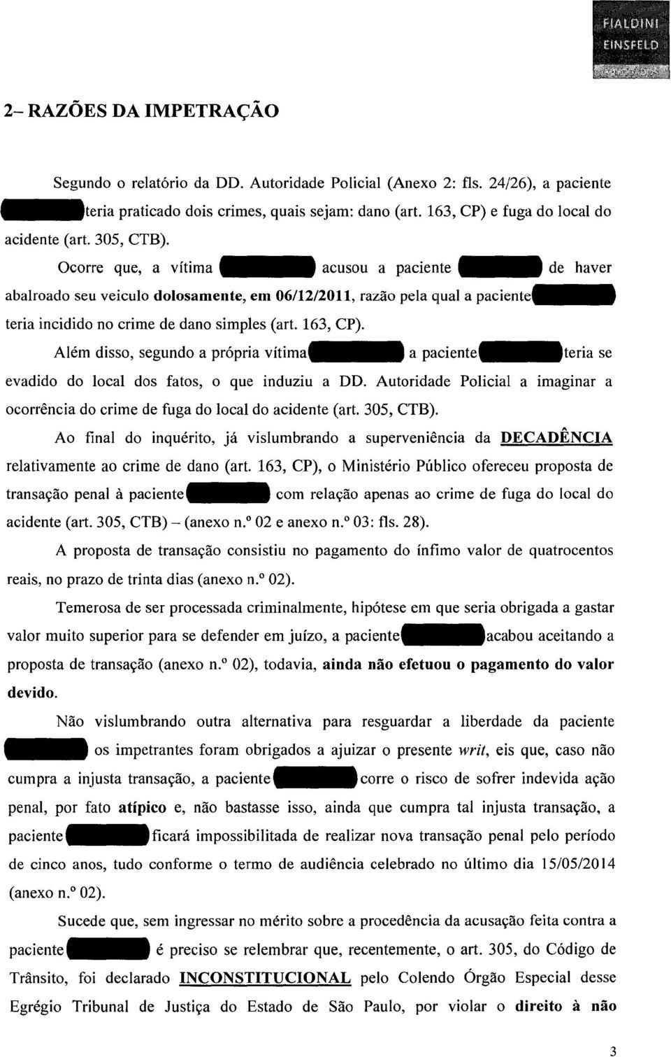 Além disso, segundo a própria vítima a paciente_teria se evadido do local dos fatos, o que induziu a DD. Autoridade Policial a imaginar a ocorrência do crime de fuga do local do acidente (art.