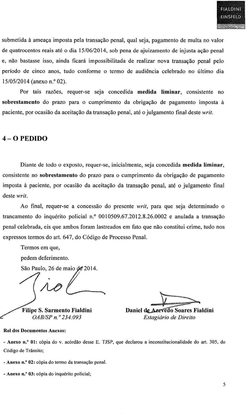 Por tais razões, requer-se seja concedida medida liminar, consistente no sobrestamento do prazo para o cumprimento da obrigação de pagamento imposta à paciente, por ocasião da aceitação da transação