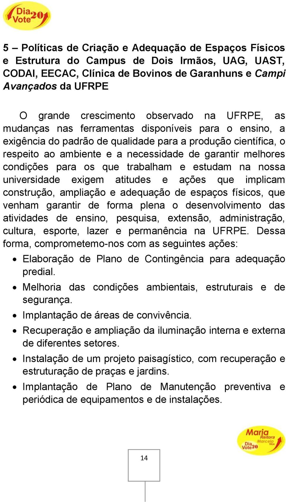 condições para os que trabalham e estudam na nossa universidade exigem atitudes e ações que implicam construção, ampliação e adequação de espaços físicos, que venham garantir de forma plena o