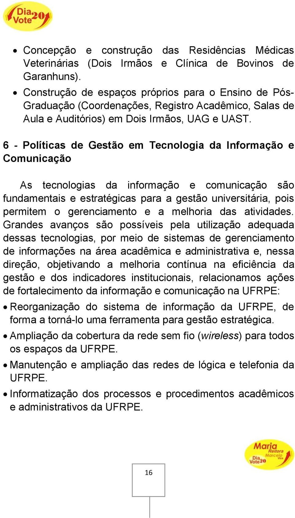 6 - Políticas de Gestão em Tecnologia da Informação e Comunicação As tecnologias da informação e comunicação são fundamentais e estratégicas para a gestão universitária, pois permitem o gerenciamento