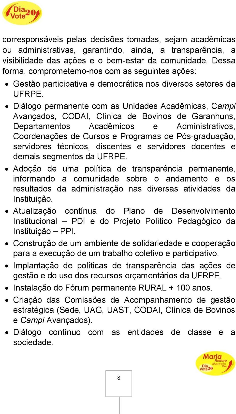 Diálogo permanente com as Unidades Acadêmicas, Campi Avançados, CODAI, Clínica de Bovinos de Garanhuns, Departamentos Acadêmicos e Administrativos, Coordenações de Cursos e Programas de