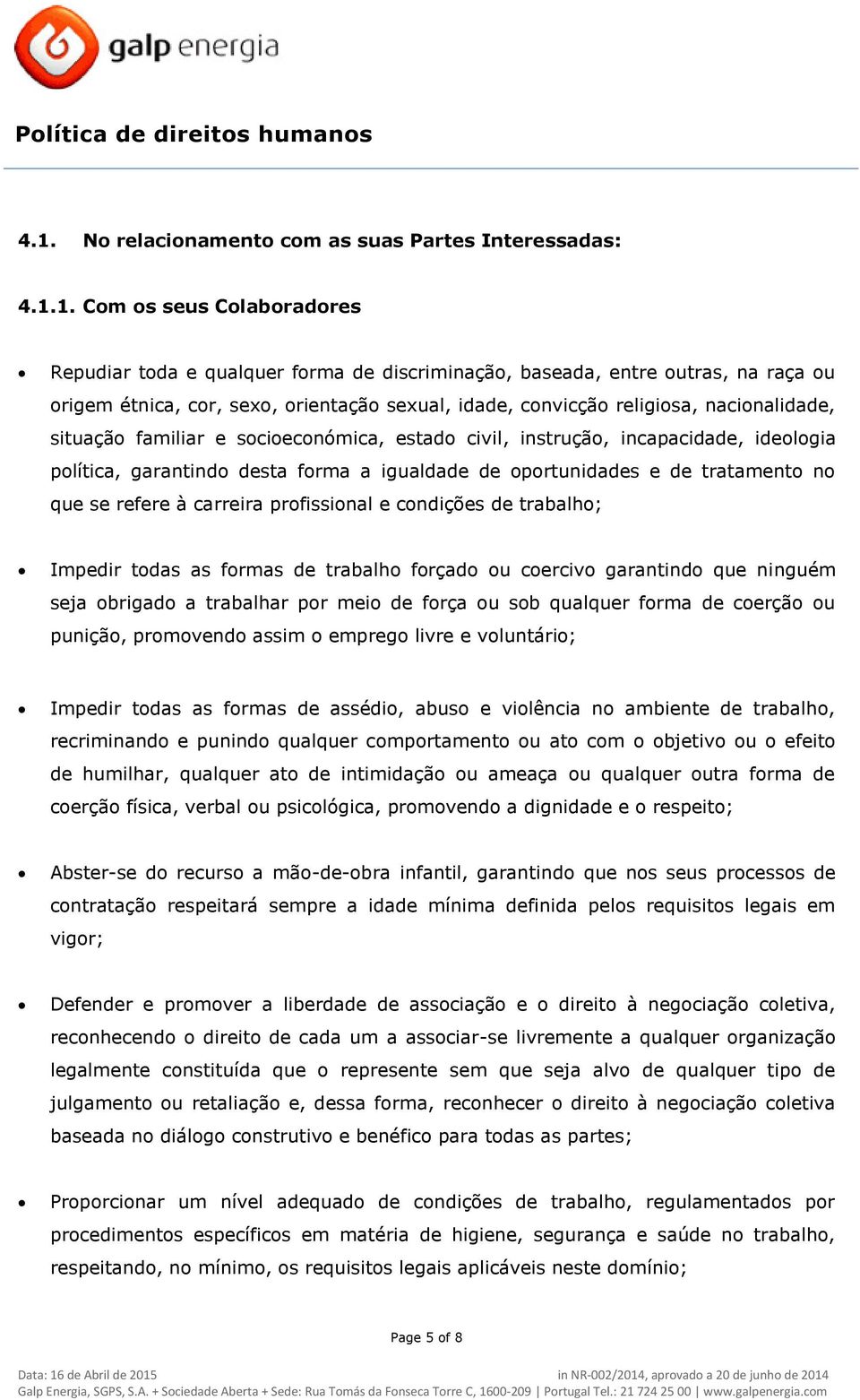 oportunidades e de tratamento no que se refere à carreira profissional e condições de trabalho; Impedir todas as formas de trabalho forçado ou coercivo garantindo que ninguém seja obrigado a