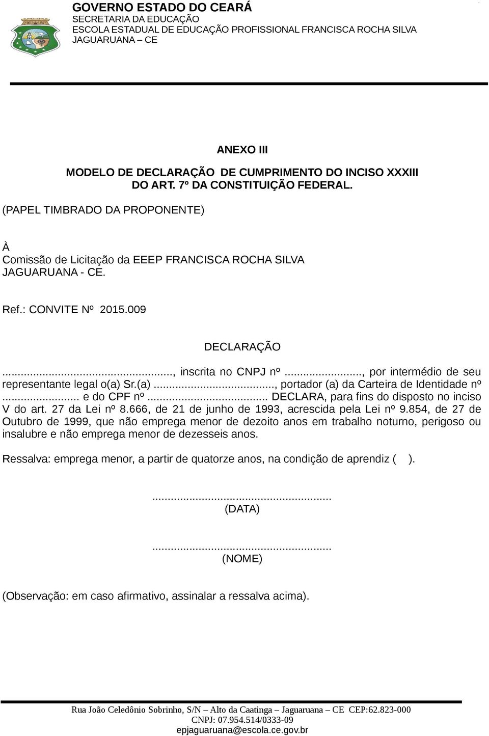 .., por intermédio de seu representante legal o(a) Sr.(a)..., portador (a) da Carteira de Identidade nº... e do CPF nº... DECLARA, para fins do disposto no inciso V do art. 27 da Lei nº 8.