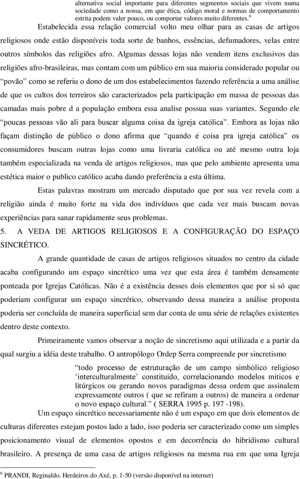 6 Estabelecida essa relação comercial volto meu olhar para as casas de artigos religiosos onde estão disponíveis toda sorte de banhos, essências, defumadores, velas entre outros símbolos das