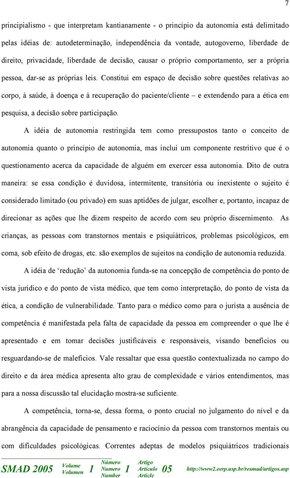 Constitui em espaço de decisão sobre questões relativas ao corpo, à saúde, à doença e à recuperação do paciente/cliente e extendendo para a ética em pesquisa, a decisão sobre participação.