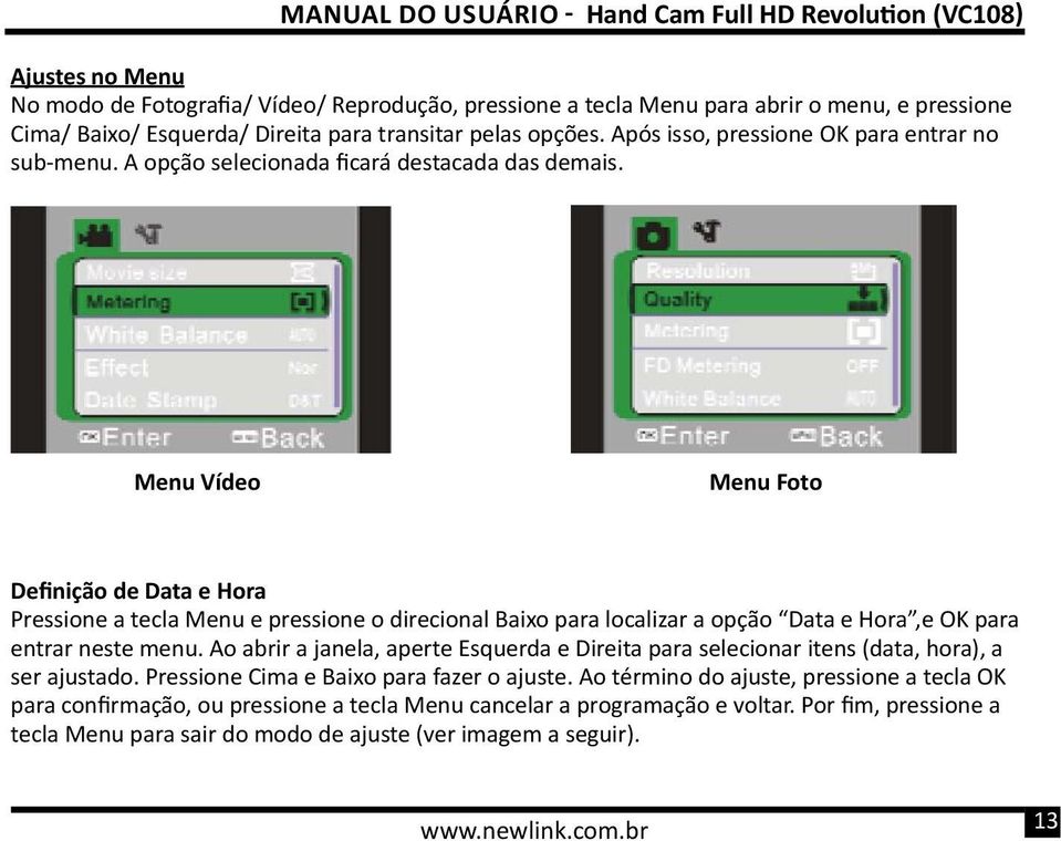 Menu Vídeo Menu Foto Definição de Data e Hora Pressione a tecla Menu e pressione o direcional Baixo para localizar a opção Data e Hora,e OK para entrar neste menu.