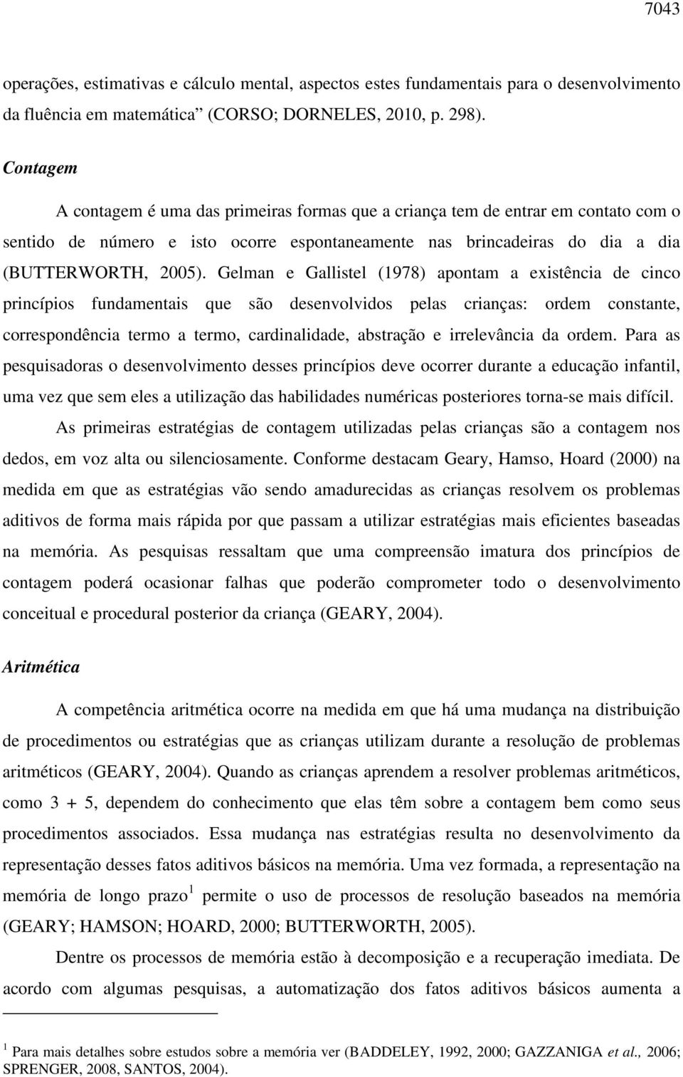 Gelman e Gallistel (1978) apontam a existência de cinco princípios fundamentais que são desenvolvidos pelas crianças: ordem constante, correspondência termo a termo, cardinalidade, abstração e