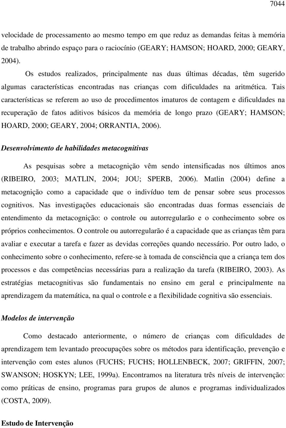 Tais características se referem ao uso de procedimentos imaturos de contagem e dificuldades na recuperação de fatos aditivos básicos da memória de longo prazo (GEARY; HAMSON; HOARD, 2000; GEARY,