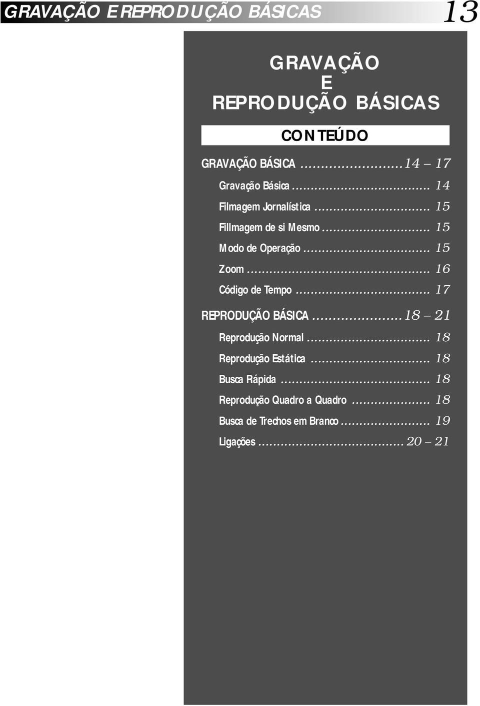 .. 5 Zoom... 6 Código de Tempo... 7 REPRODUÇÃO BÁSICA...8 Reprodução Normal.