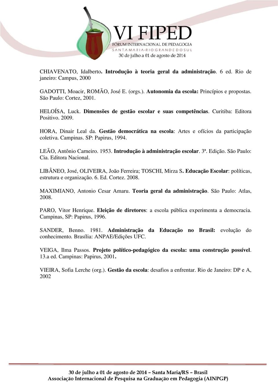 Gestão democrática na escola: Artes e ofícios da participação coletiva. Campinas. SP: Papirus, 1994. LEÃO, Antônio Carneiro. 1953. Introdução à administração escolar. 3ª. Edição. São Paulo: Cia.