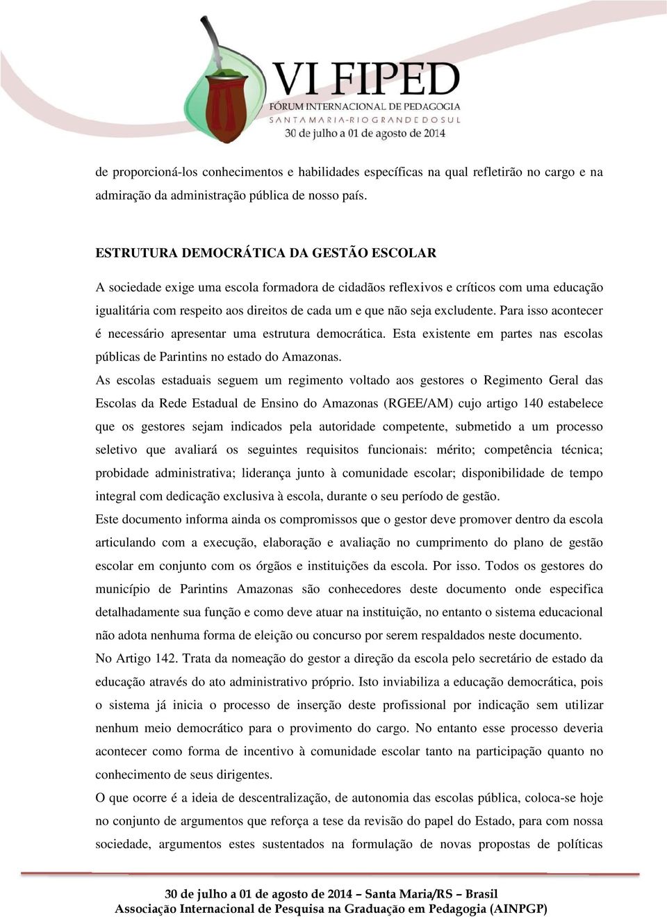 excludente. Para isso acontecer é necessário apresentar uma estrutura democrática. Esta existente em partes nas escolas públicas de Parintins no estado do Amazonas.