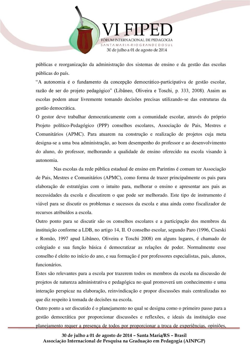 Assim as escolas podem atuar livremente tomando decisões precisas utilizando-se das estruturas da gestão democrática.