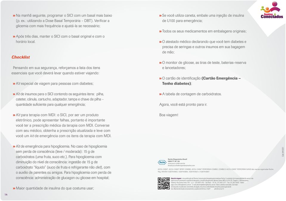 Checklist Pensando em sua segurança, reforçamos a lista dos itens essenciais que você deverá levar quando estiver viajando:» Kit especial de viagem para pessoas com diabetes;» Kit de insumos para o