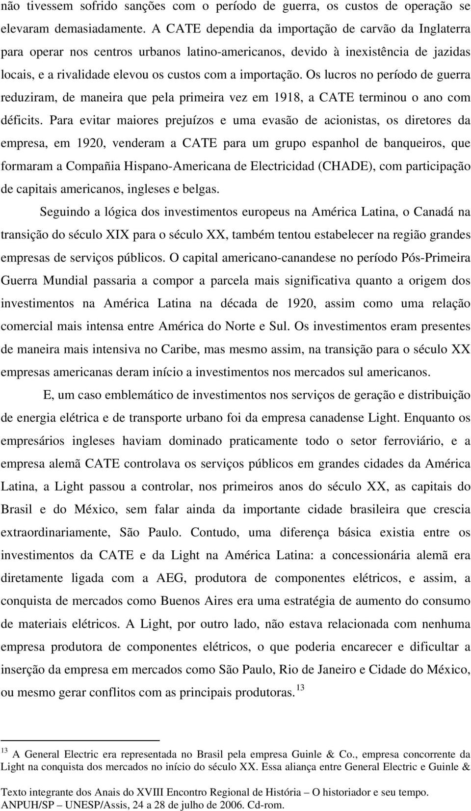 Os lucros no período de guerra reduziram, de maneira que pela primeira vez em 1918, a CATE terminou o ano com déficits.