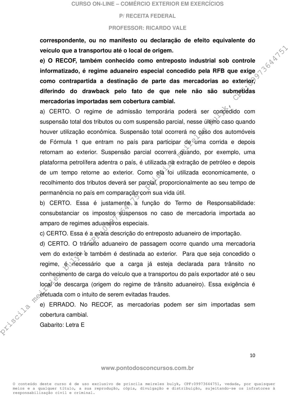 ao exterior, diferindo do drawback pelo fato de que nele não são submetidas mercadorias importadas sem cobertura cambial. a) CERTO.