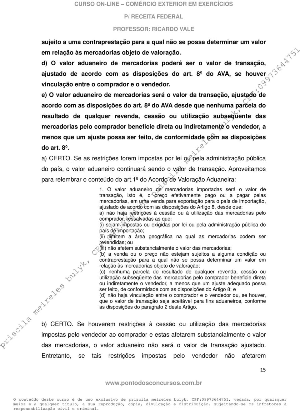 e) O valor aduaneiro de mercadorias será o valor da transação, ajustado de acordo com as disposições do art.