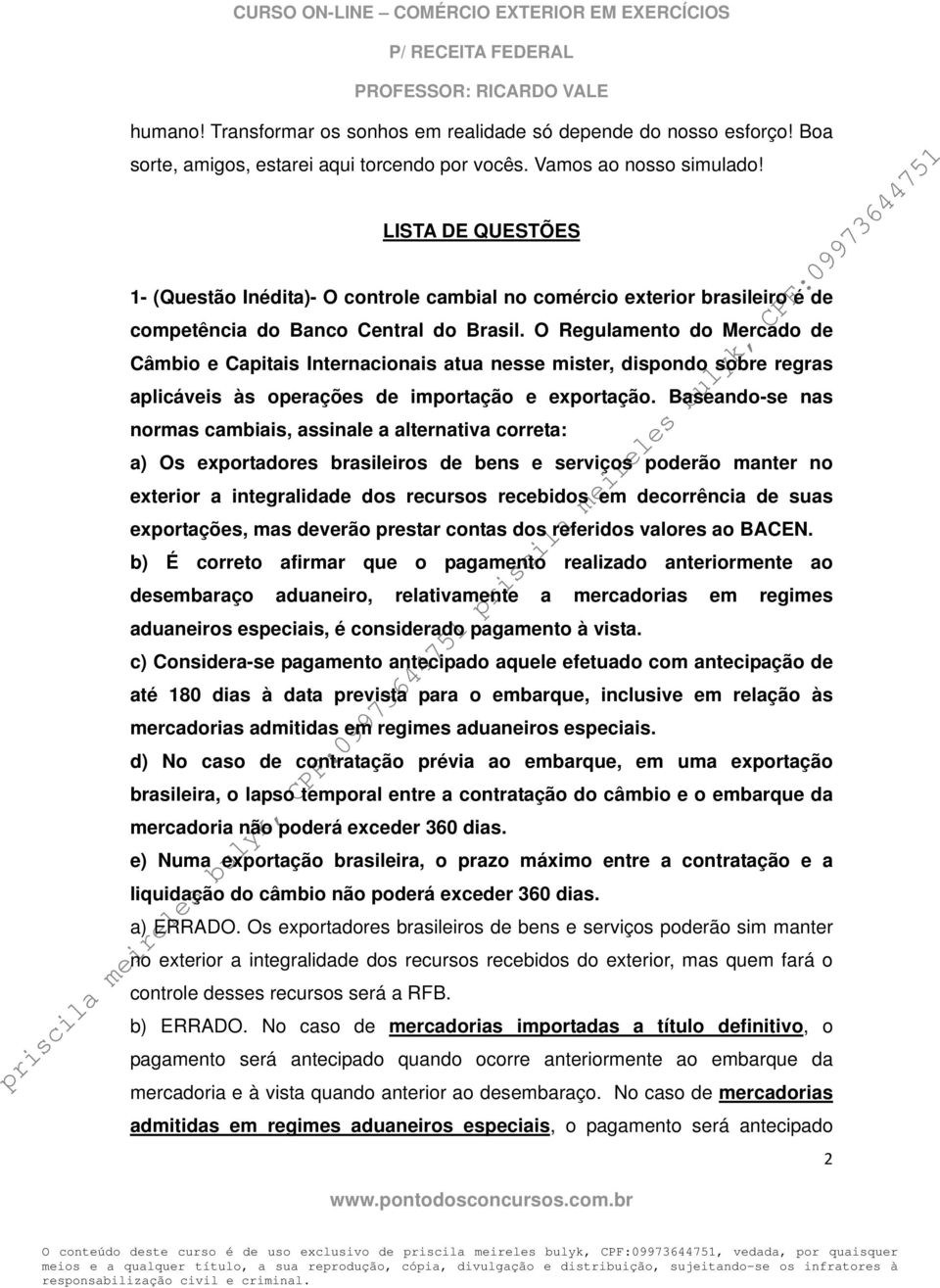 O Regulamento do Mercado de Câmbio e Capitais Internacionais atua nesse mister, dispondo sobre regras aplicáveis às operações de importação e exportação.