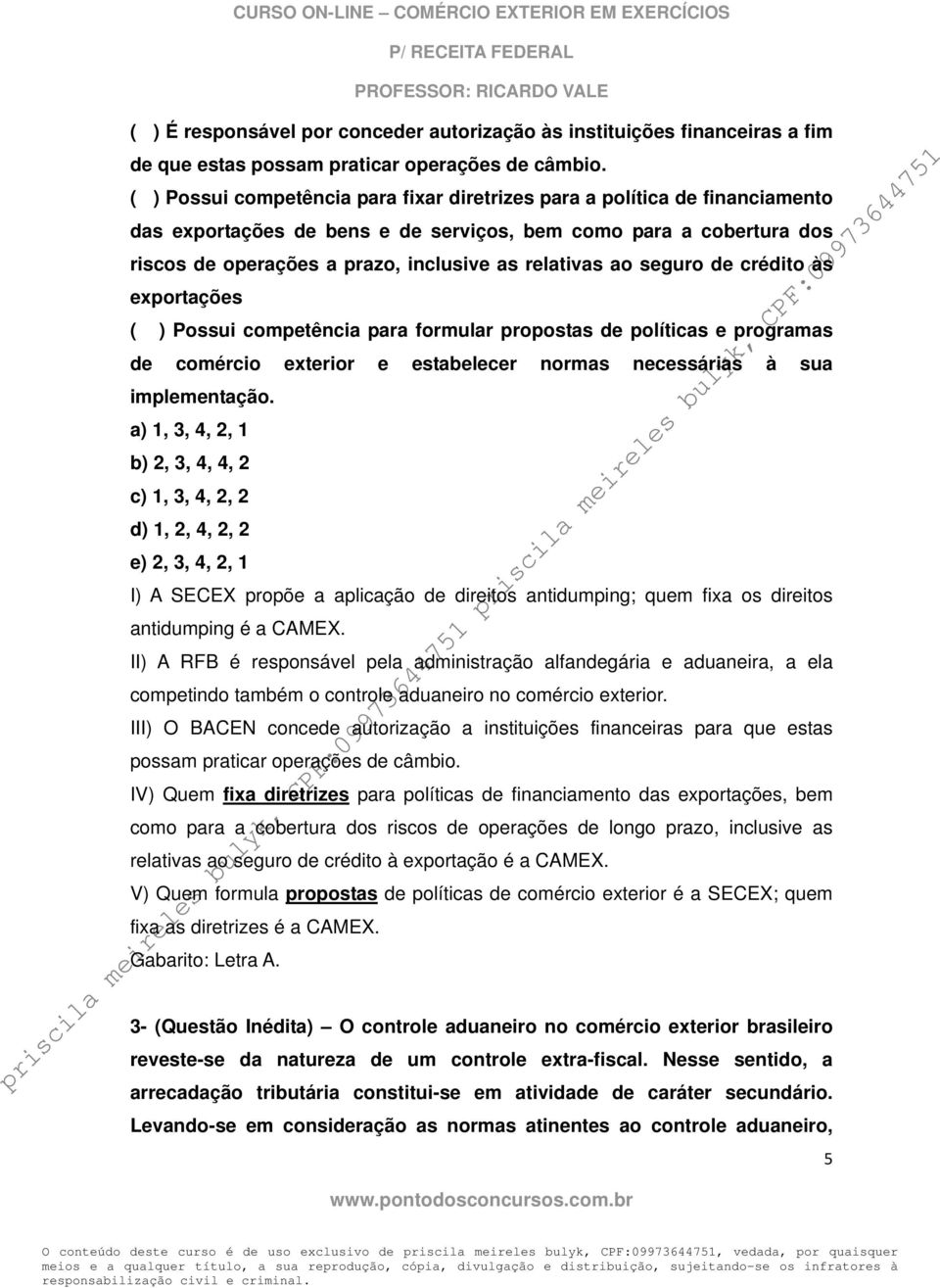 ao seguro de crédito às exportações ( ) Possui competência para formular propostas de políticas e programas de comércio exterior e estabelecer normas necessárias à sua implementação.