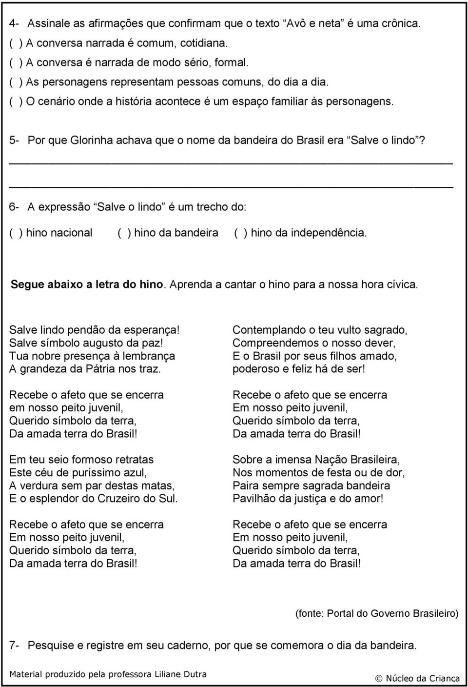 5- Por que Glorinha achava que o nome da bandeira do Brasil era Salve o lindo? 6- A expressão Salve o lindo é um trecho do: ( ) hino nacional ( ) hino da bandeira ( ) hino da independência.