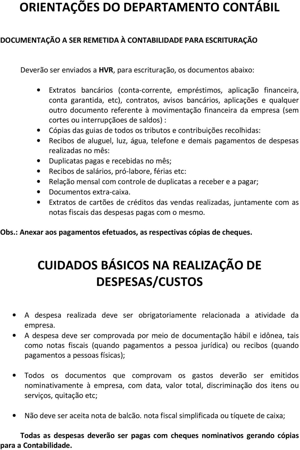 cortes ou interrupçãoes de saldos) : Cópias das guias de todos os tributos e contribuições recolhidas: Recibos de aluguel, luz, água, telefone e demais pagamentos de despesas realizadas no mês: