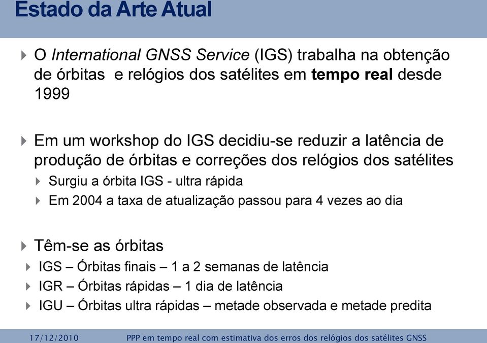 satélites Surgiu a órbita IGS - ultra rápida Em 2004 a taxa de atualização passou para 4 vezes ao dia Têm-se as órbitas IGS