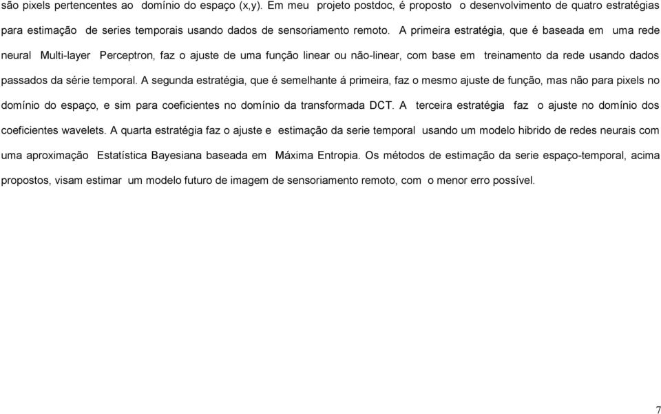 temporal. A segunda estratégia, que é semelhante á primeira, faz o mesmo ajuste de função, mas não para pixels no domínio do espaço, e sim para coeficientes no domínio da transformada DCT.