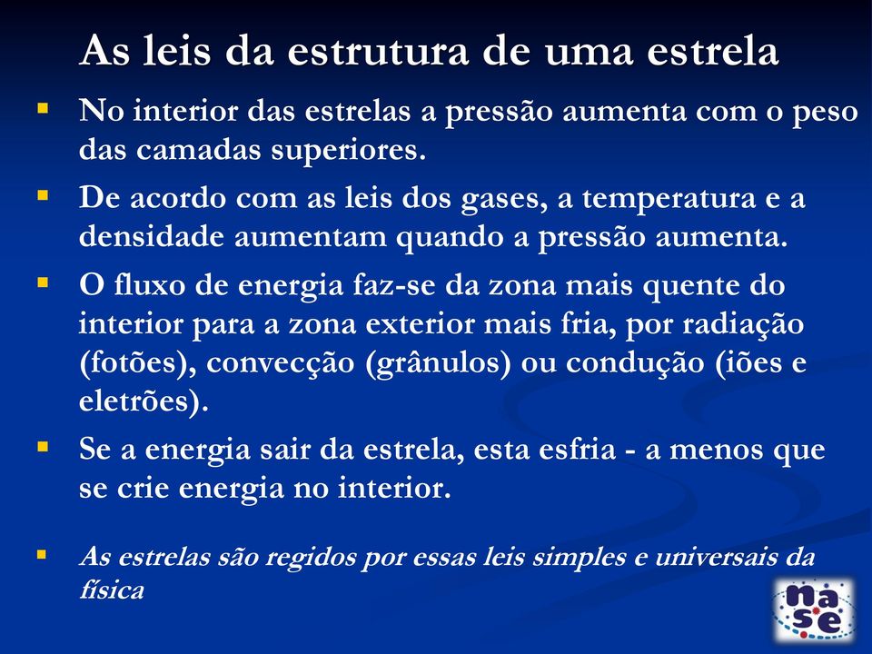 O fluxo de energia faz-se da zona mais quente do interior para a zona exterior mais fria, por radiação (fotões), convecção