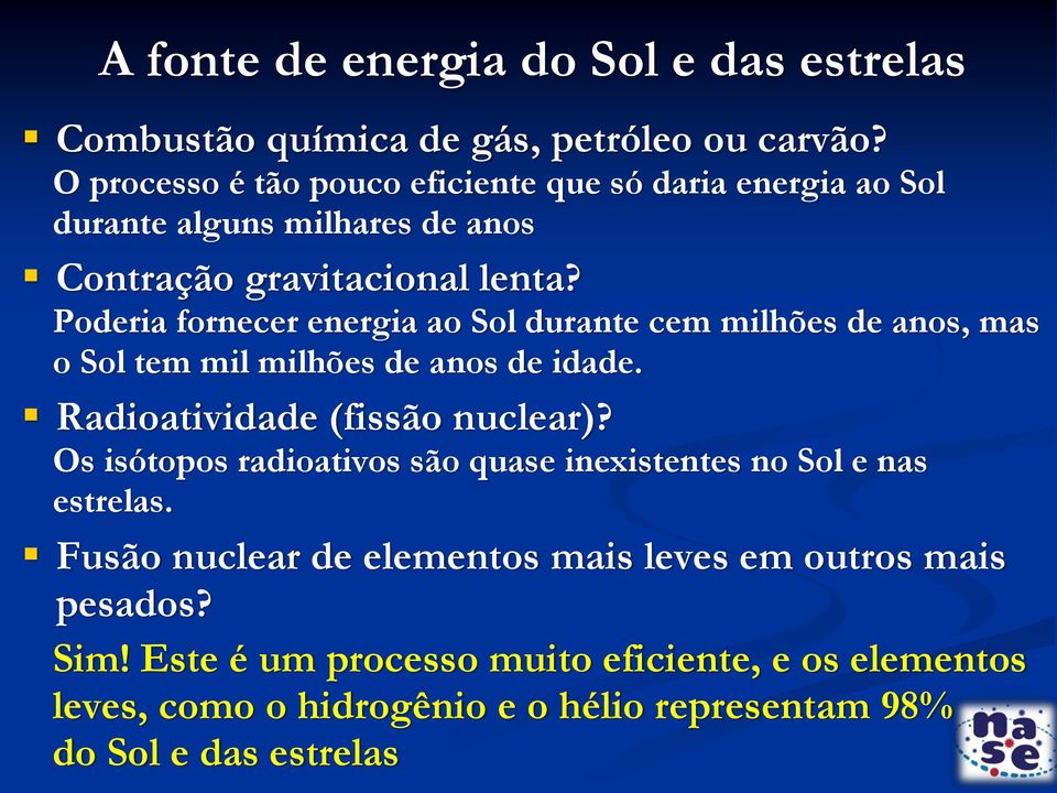 Poderia fornecer energia ao Sol durante cem milhões de anos, mas o Sol tem mil milhões de anos de idade. Radioatividade (fissão nuclear)?