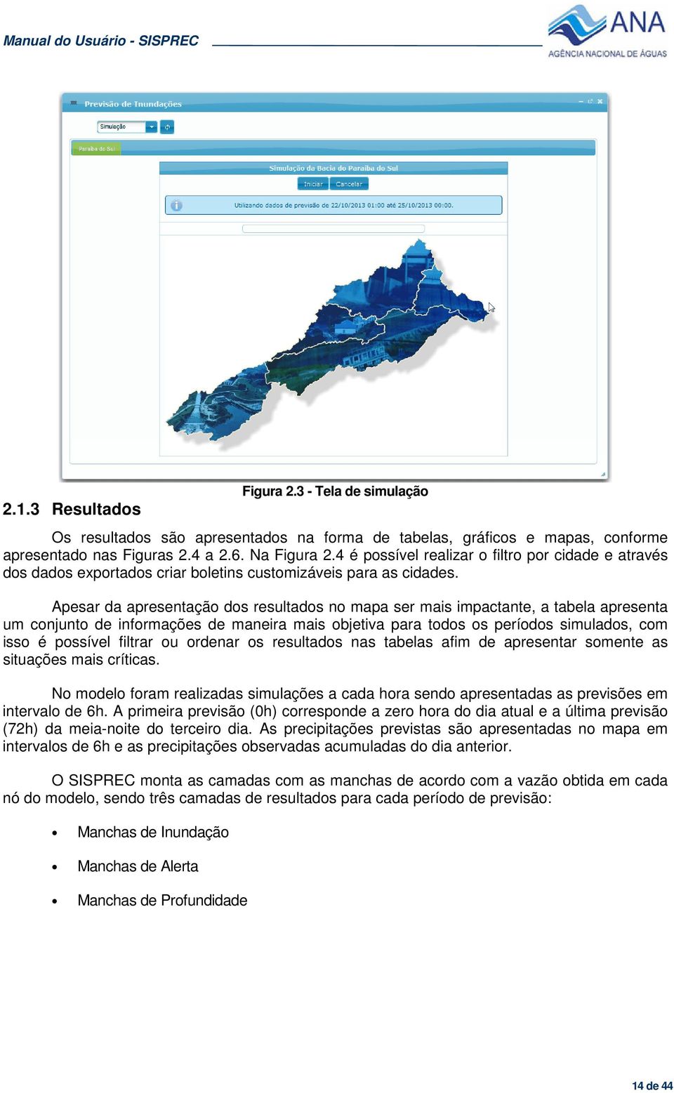 Apesar da apresentação dos resultados no mapa ser mais impactante, a tabela apresenta um conjunto de informações de maneira mais objetiva para todos os períodos simulados, com isso é possível filtrar