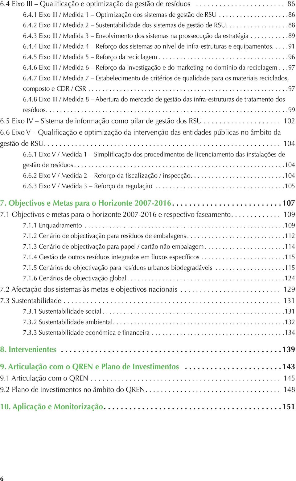 ..96 6.4.6 Eixo III / Medida 6 Reforço da investigação e do marketing no domínio da reciclagem...97 6.4.7 Eixo III / Medida 7 Estabelecimento de critérios de qualidade para os materiais reciclados, composto e CDR / CSR.