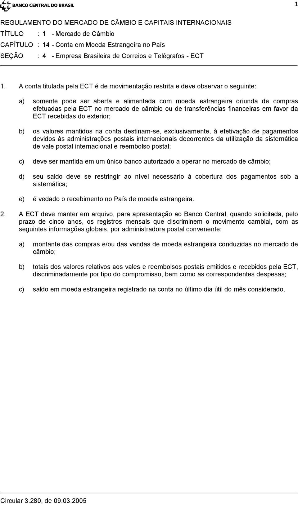 câmbio ou de transferências financeiras em favor da ECT recebidas do exterior; b) os valores mantidos na conta destinam-se, exclusivamente, à efetivação de pagamentos devidos às administrações