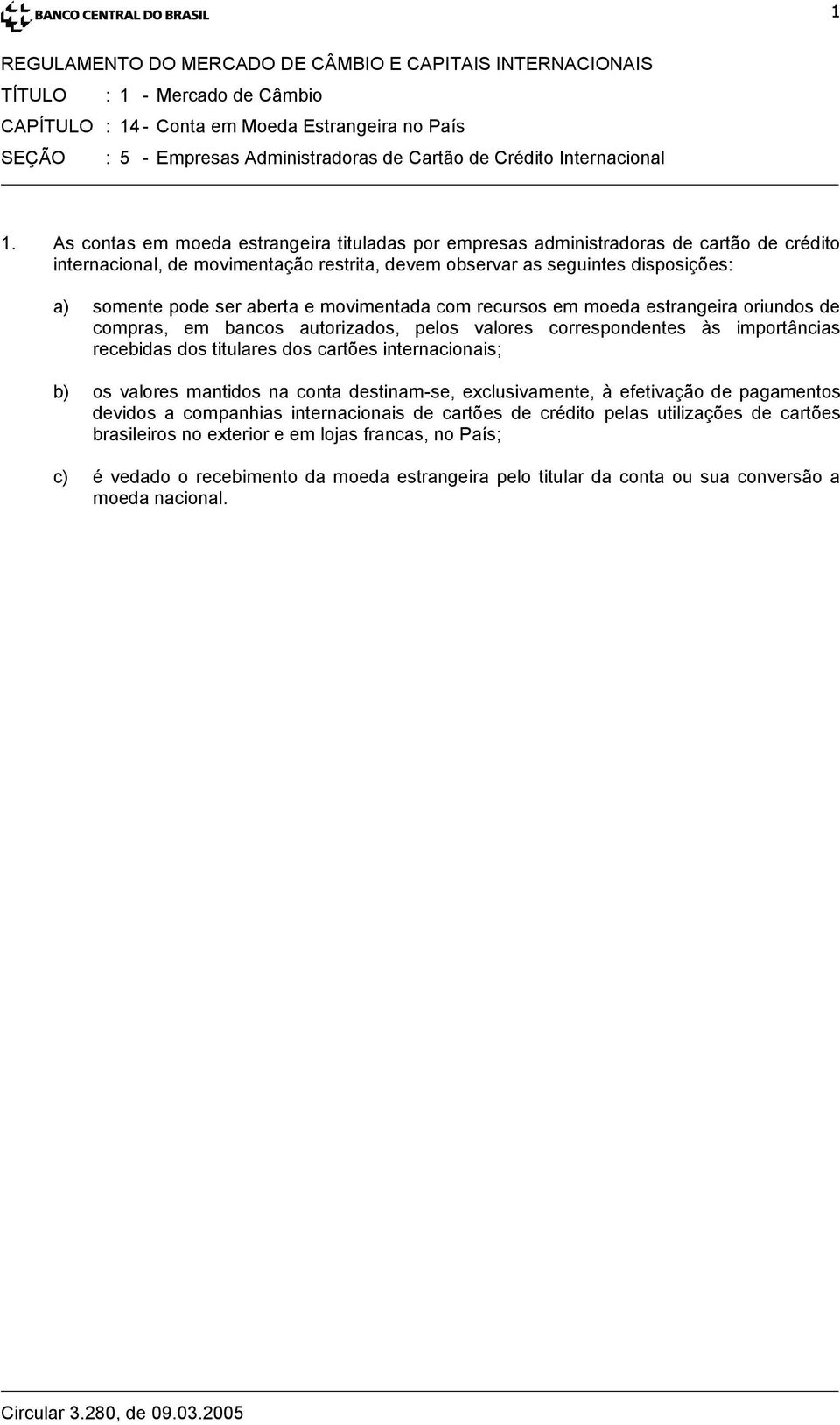 e movimentada com recursos em moeda estrangeira oriundos de compras, em bancos autorizados, pelos valores correspondentes às importâncias recebidas dos titulares dos cartões internacionais; b) os