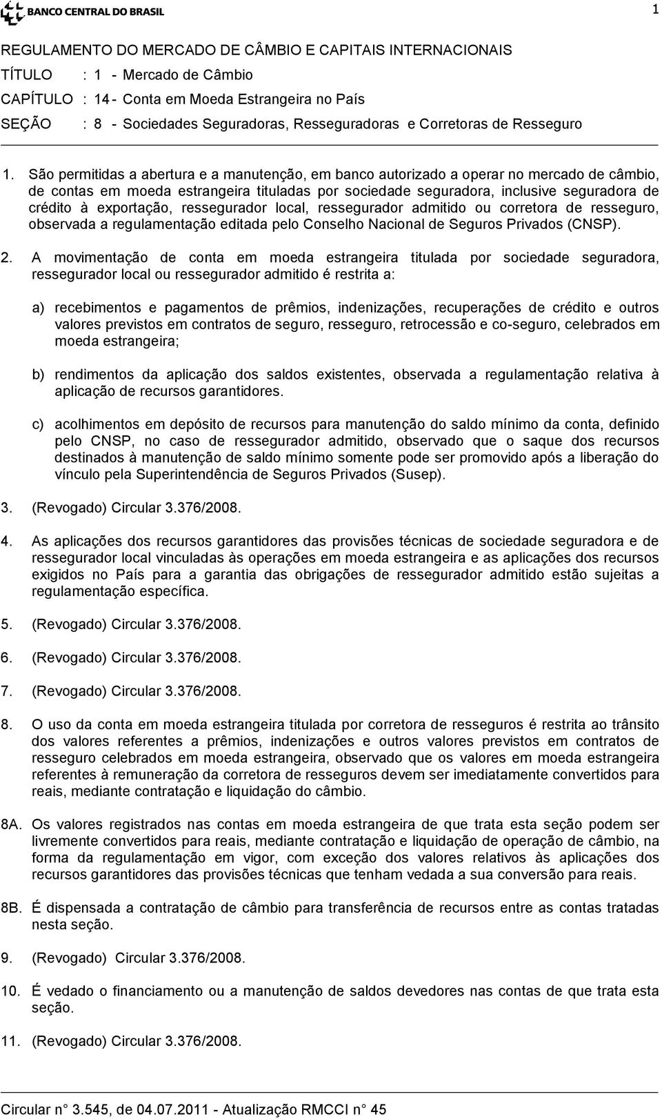 exportação, ressegurador local, ressegurador admitido ou corretora de resseguro, observada a regulamentação editada pelo Conselho Nacional de Seguros Privados (CNSP). 2.