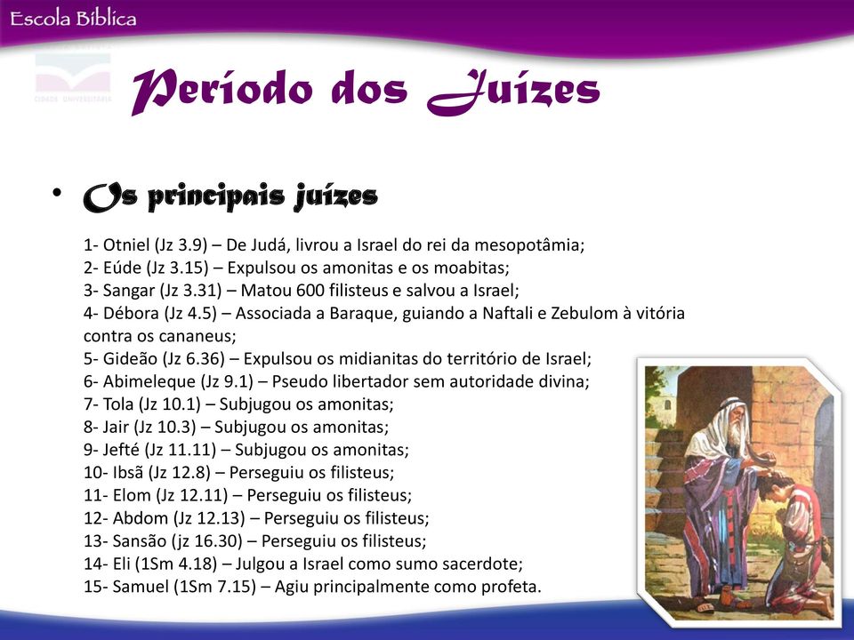 36) Expulsou os midianitas do território de Israel; 6- Abimeleque (Jz 9.1) Pseudo libertador sem autoridade divina; 7- Tola (Jz 10.1) Subjugou os amonitas; 8- Jair (Jz 10.