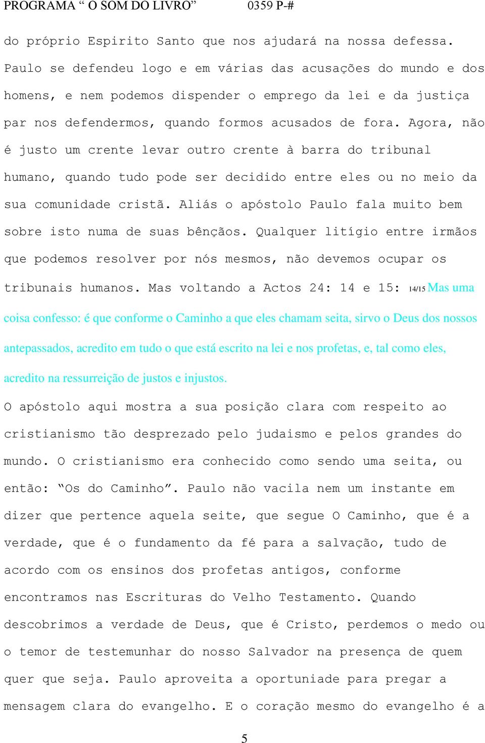 Agora, não é justo um crente levar outro crente à barra do tribunal humano, quando tudo pode ser decidido entre eles ou no meio da sua comunidade cristã.