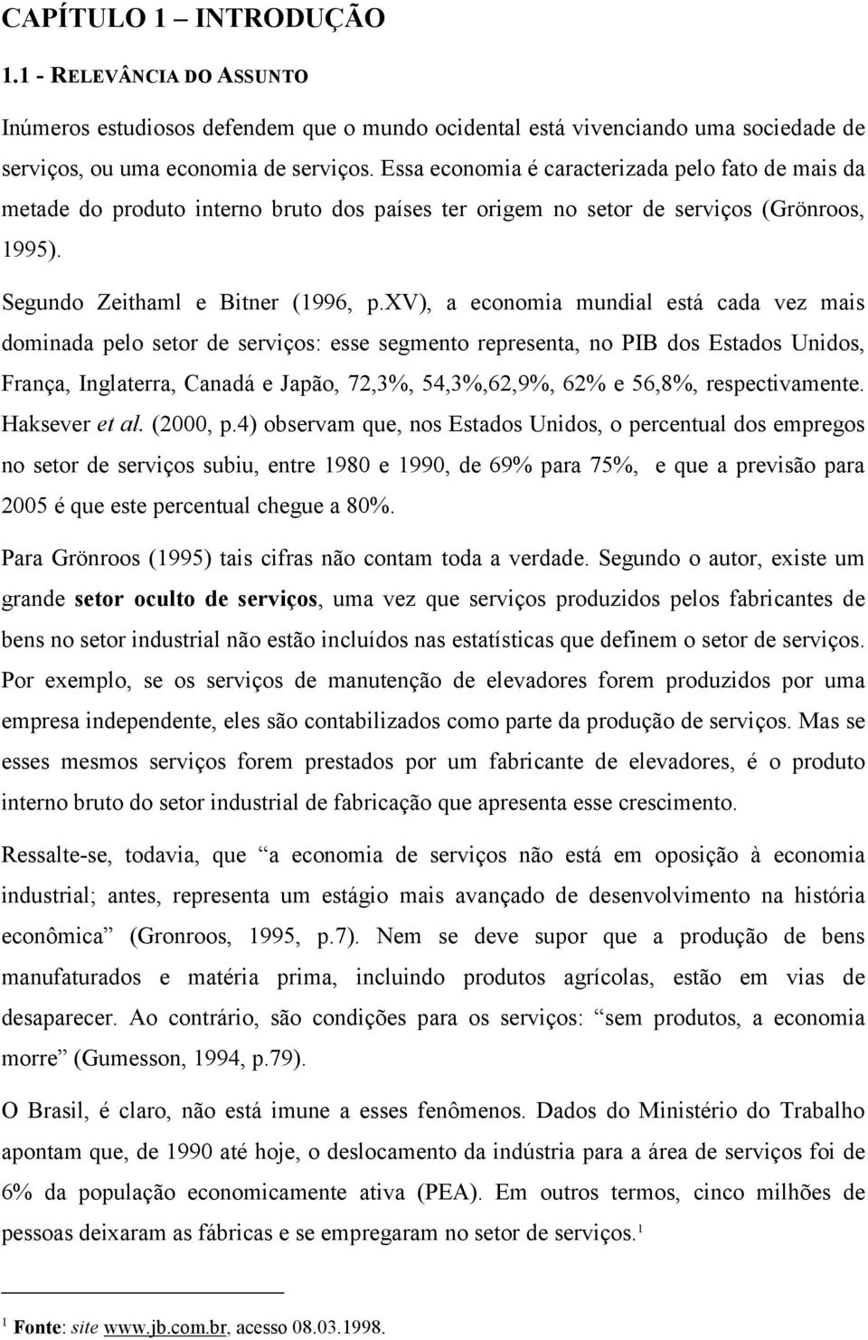 xv), a economia mundial está cada vez mais dominada pelo setor de serviços: esse segmento representa, no PIB dos Estados Unidos, França, Inglaterra, Canadá e Japão, 72,3%, 54,3%,62,9%, 62% e 56,8%,