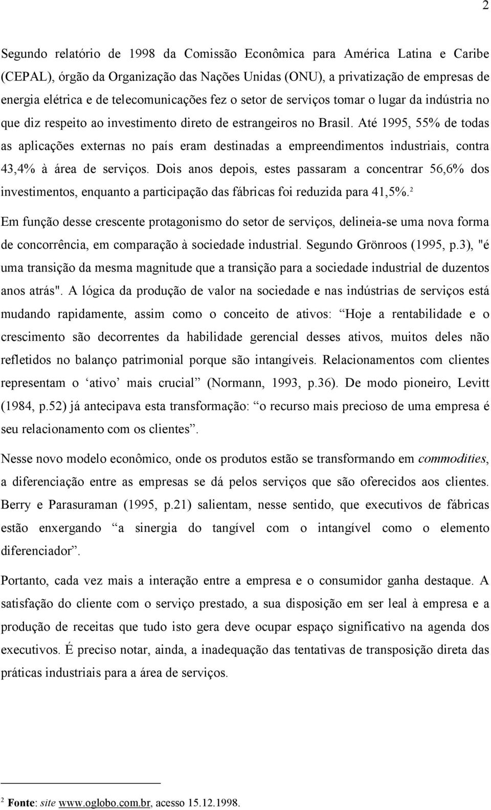 Até 1995, 55% de todas as aplicações externas no país eram destinadas a empreendimentos industriais, contra 43,4% à área de serviços.